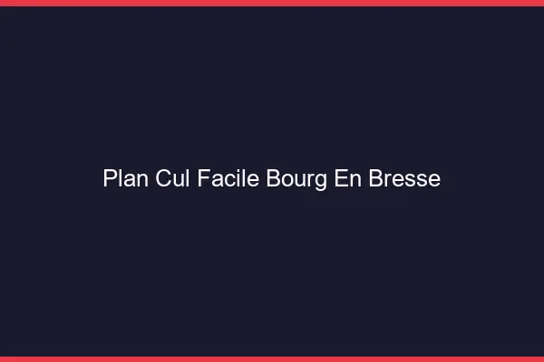 Plan cul facile Bourg-en-Bresse