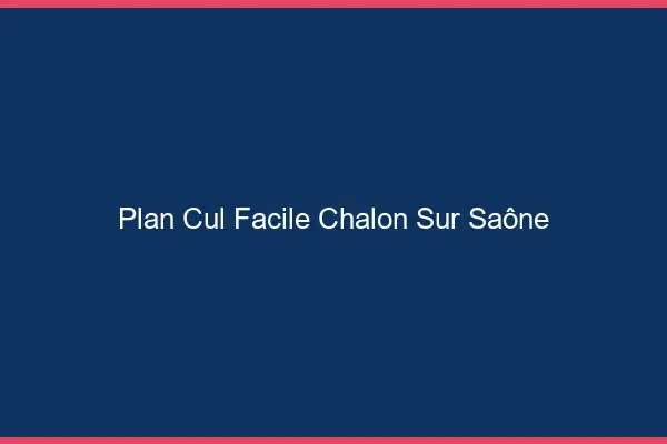 Plan cul facile Chalon-sur-Saône