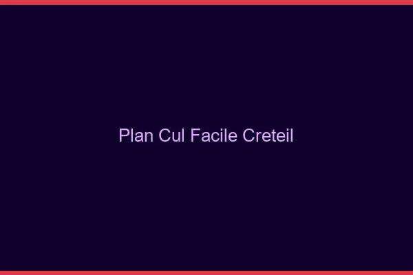 Plan cul facile Créteil