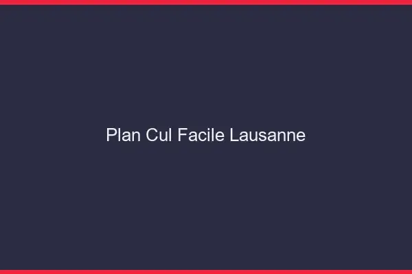 Plan cul facile Lausanne