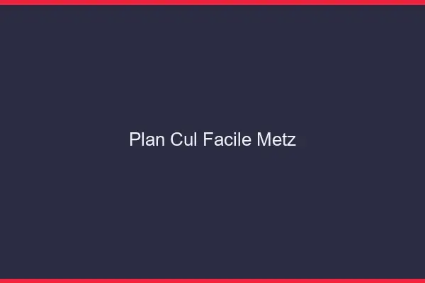 Plan cul facile Metz