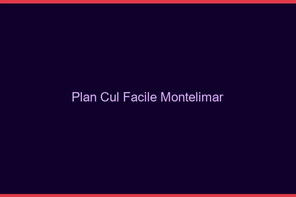 Plan cul facile Montélimar