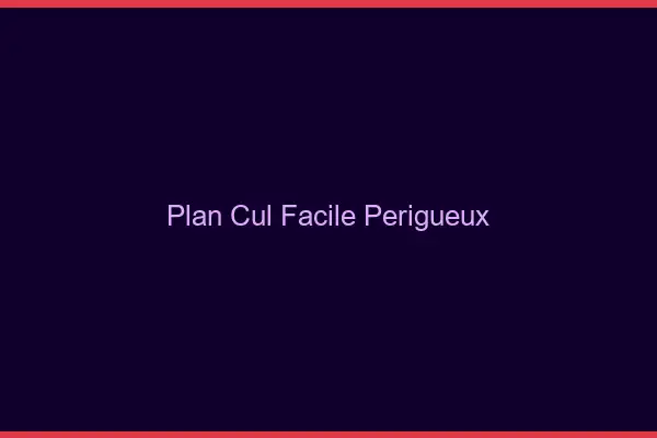 Plan cul facile Périgueux
