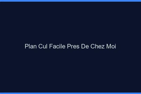 Plan cul facile près de chez moi