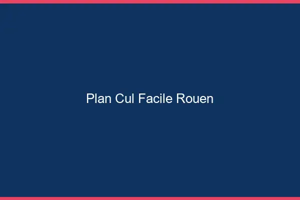 Plan cul facile Rouen