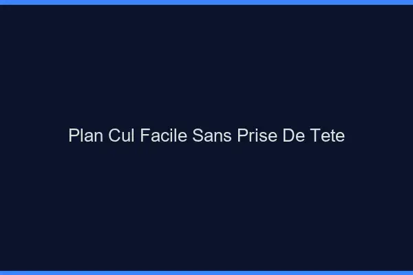 Plan cul facile sans prise de tête