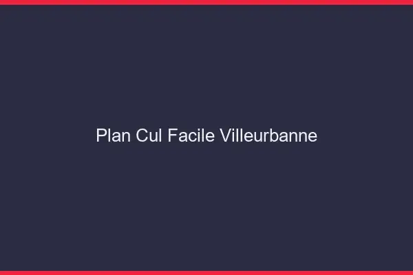 Plan cul facile Villeurbanne