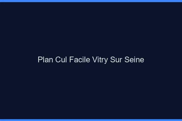 Plan cul facile Vitry-sur-Seine