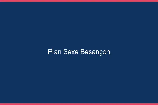 Plan sexe Besançon