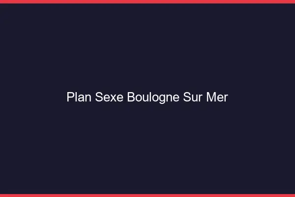 Plan sexe Boulogne-sur-Mer