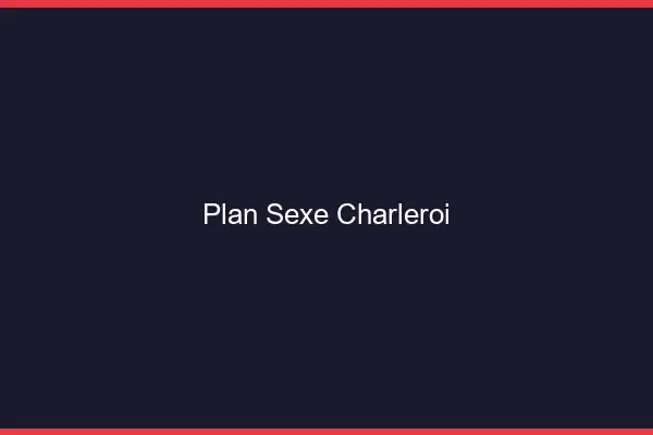 Plan sexe Charleroi