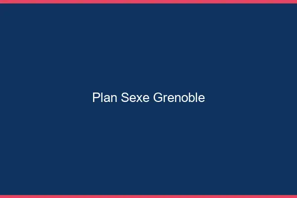 Plan sexe Grenoble