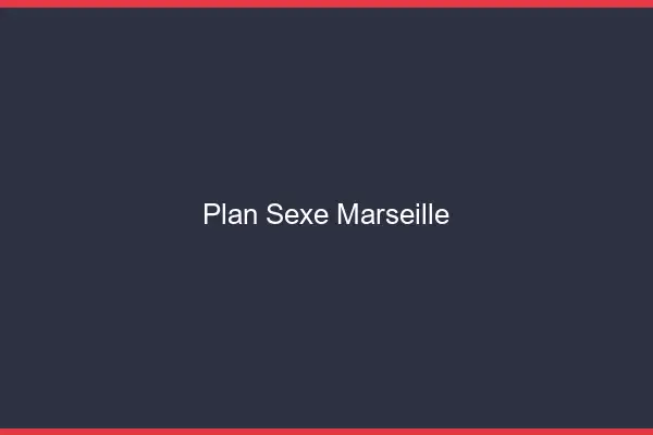 Plan sexe Marseille