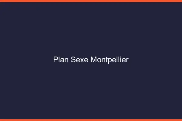 Plan sexe Montpellier