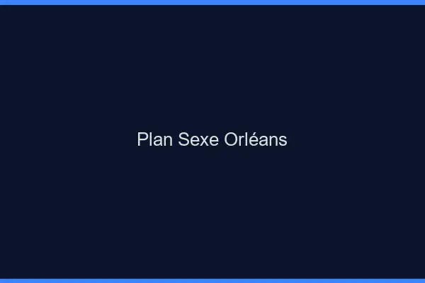 Plan sexe Orléans