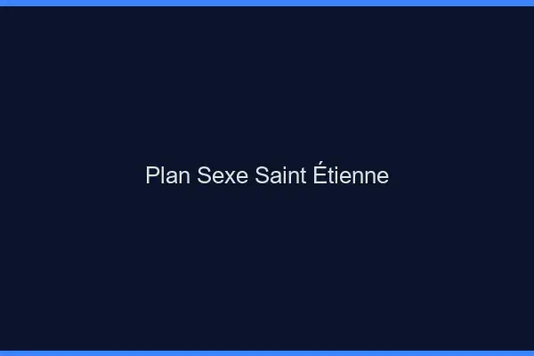 Plan sexe Saint-Étienne