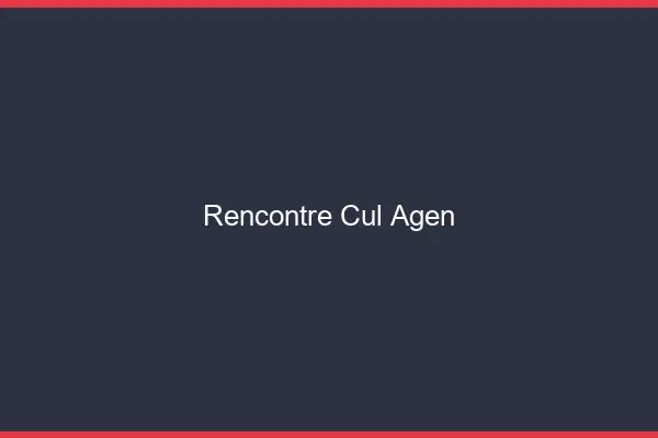 Rencontre cul Agen