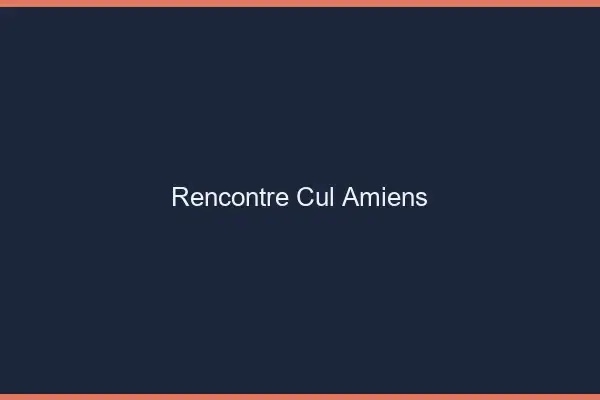 Rencontre cul Amiens