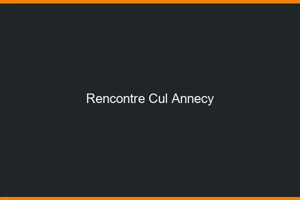 Rencontre cul Annecy