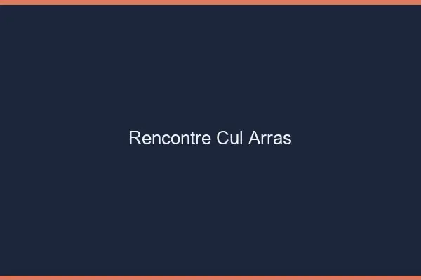 Rencontre cul Arras