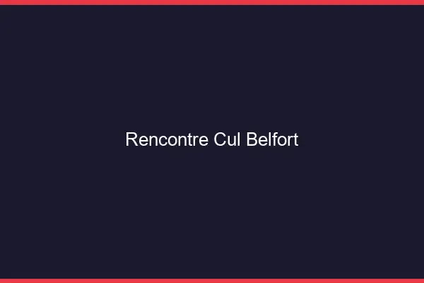 Rencontre cul Belfort