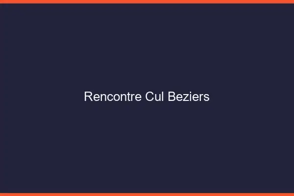 Rencontre cul Béziers