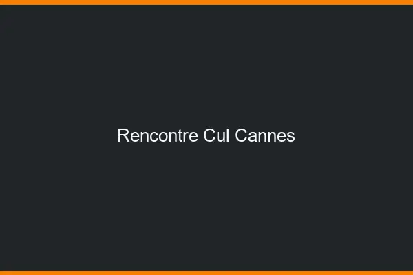 Rencontre cul Cannes