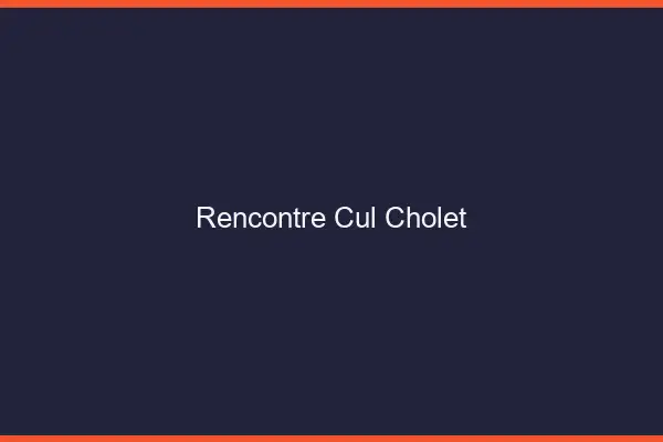 Rencontre cul Cholet