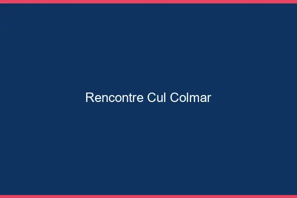 Rencontre cul Colmar