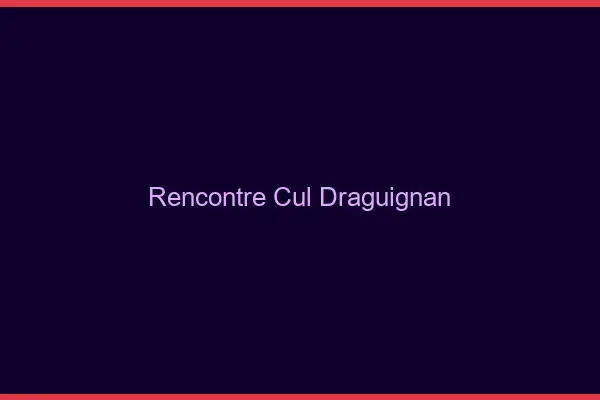 Rencontre cul Draguignan