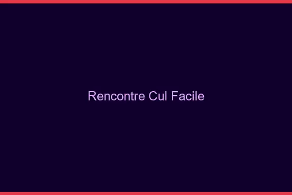 Rencontre cul facile