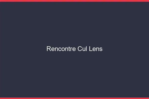 Rencontre cul Lens