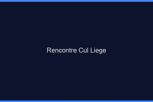Rencontre cul Liège