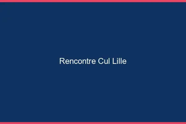 Rencontre cul Lille