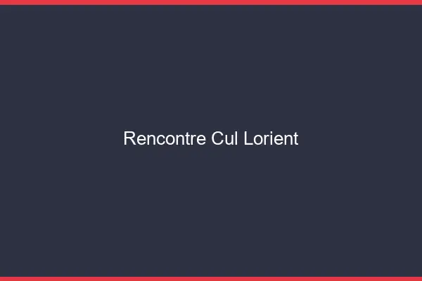 Rencontre cul Lorient