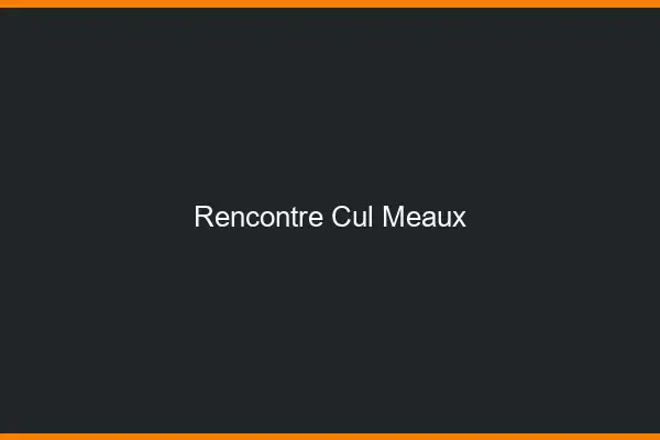 Rencontre cul Meaux