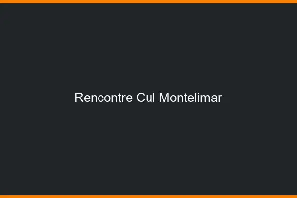 Rencontre cul Montélimar