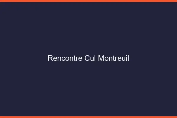 Rencontre cul Montreuil