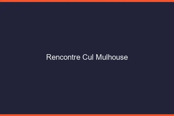 Rencontre cul Mulhouse