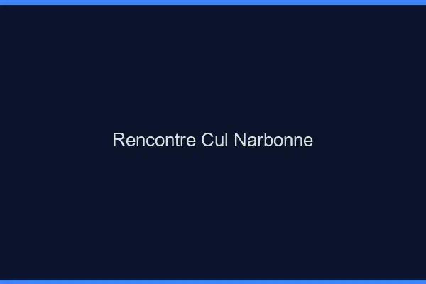 Rencontre cul Narbonne