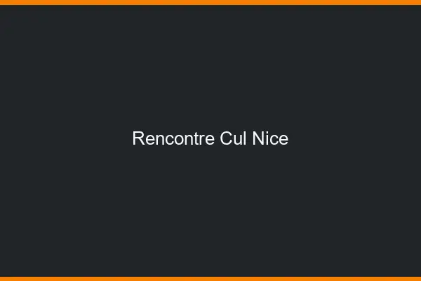 Rencontre cul Nice