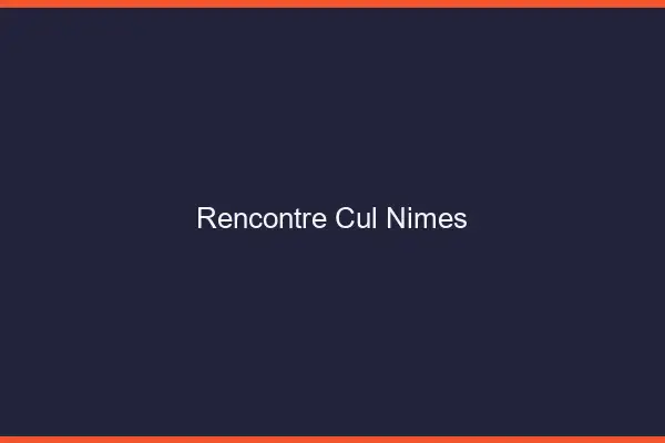 Rencontre cul Nîmes