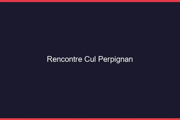 Rencontre cul Perpignan