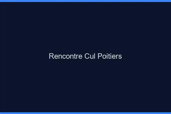 Rencontre cul Poitiers