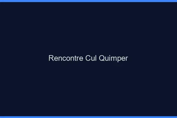 Rencontre cul Quimper