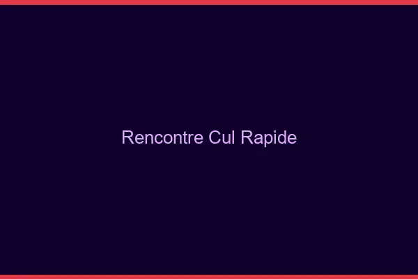 Rencontre cul rapide
