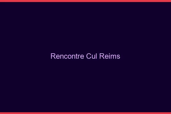 Rencontre cul Reims