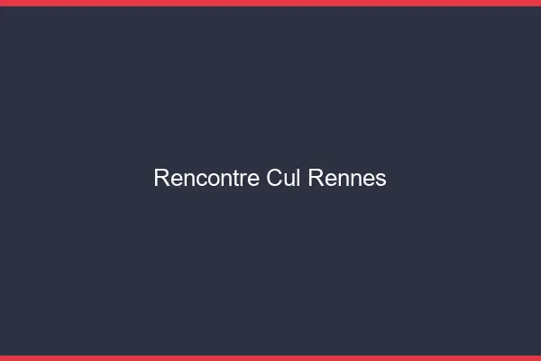 Rencontre cul Rennes