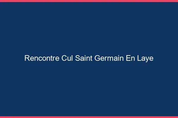 Rencontre cul Saint-Germain-en-Laye