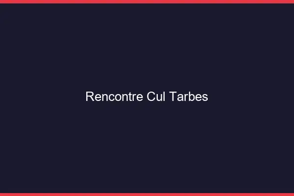 Rencontre cul Tarbes